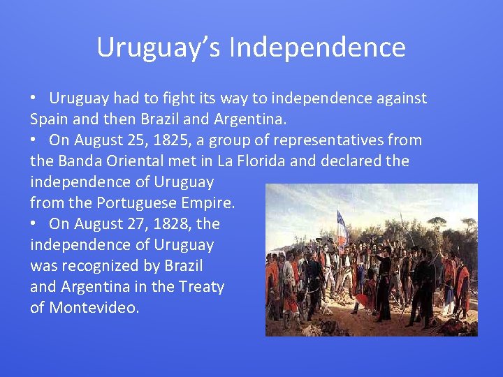 Uruguay’s Independence • Uruguay had to fight its way to independence against Spain and