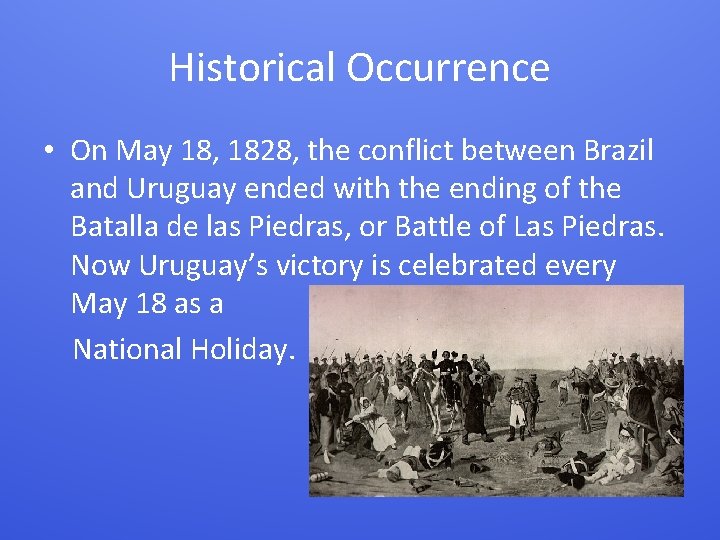 Historical Occurrence • On May 18, 1828, the conflict between Brazil and Uruguay ended