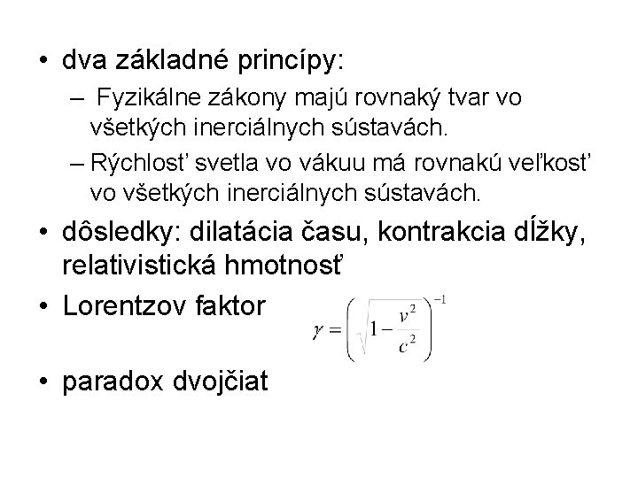  • dva základné princípy: – Fyzikálne zákony majú rovnaký tvar vo všetkých inerciálnych