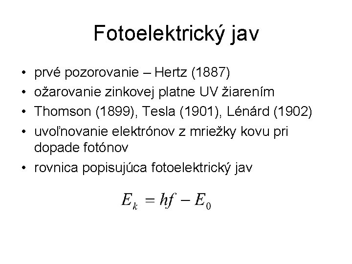 Fotoelektrický jav • • prvé pozorovanie – Hertz (1887) ožarovanie zinkovej platne UV žiarením