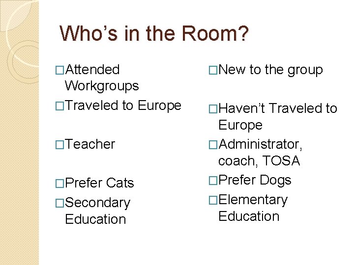 Who’s in the Room? �Attended �New to the group Workgroups �Traveled to Europe �Haven’t
