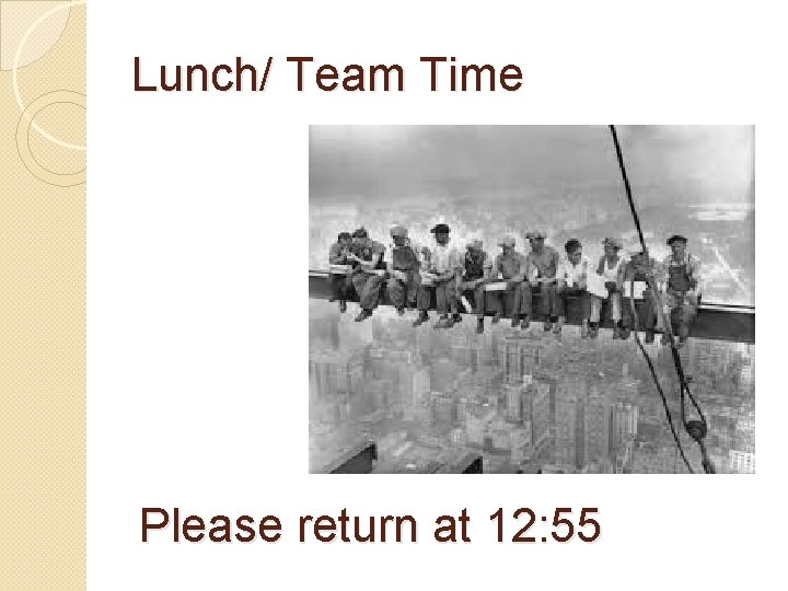 Lunch/ Team Time Please return at 12: 55 