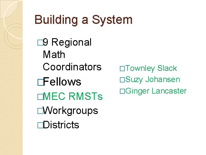 Building a System � 9 Regional Math Coordinators �Fellows �MEC RMSTs �Workgroups �Districts �Townley