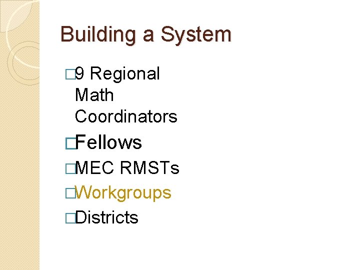 Building a System � 9 Regional Math Coordinators �Fellows �MEC RMSTs �Workgroups �Districts 