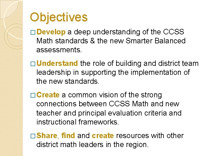 Objectives � Develop a deep understanding of the CCSS Math standards & the new