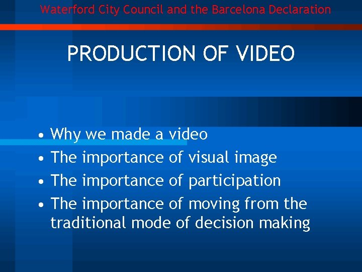 Waterford City Council and the Barcelona Declaration PRODUCTION OF VIDEO • • Why we