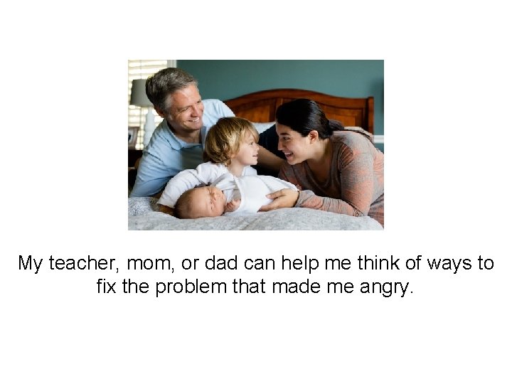 My teacher, mom, or dad can help me think of ways to fix the