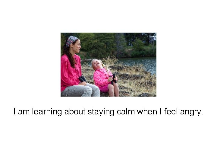 I am learning about staying calm when I feel angry. 