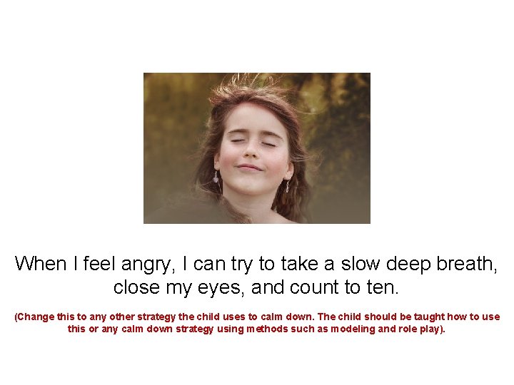 When I feel angry, I can try to take a slow deep breath, close