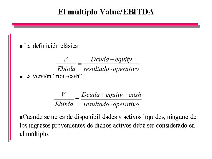 El múltiplo Value/EBITDA n La definición clásica n La versión “non-cash” Cuando se netea