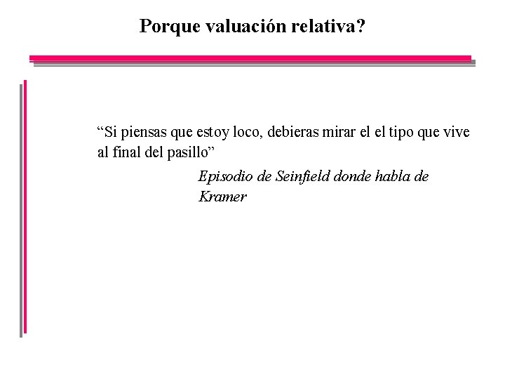 Porque valuación relativa? “Si piensas que estoy loco, debieras mirar el el tipo que
