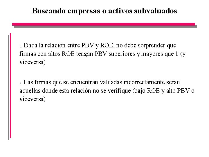 Buscando empresas o activos subvaluados Dada la relación entre PBV y ROE, no debe