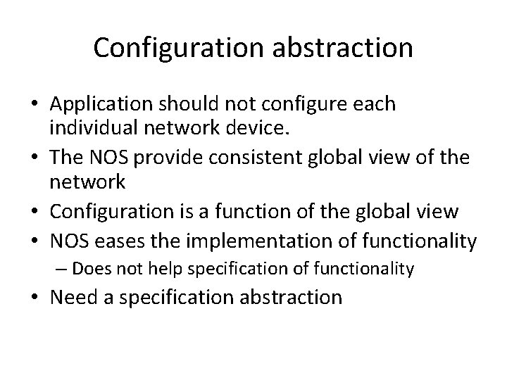 Configuration abstraction • Application should not configure each individual network device. • The NOS