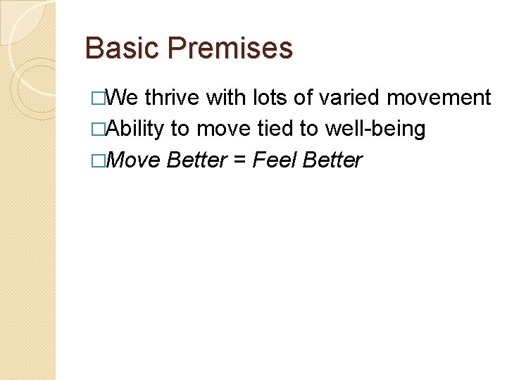 Basic Premises �We thrive with lots of varied movement �Ability to move tied to