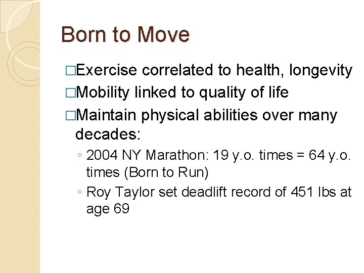 Born to Move �Exercise correlated to health, longevity �Mobility linked to quality of life