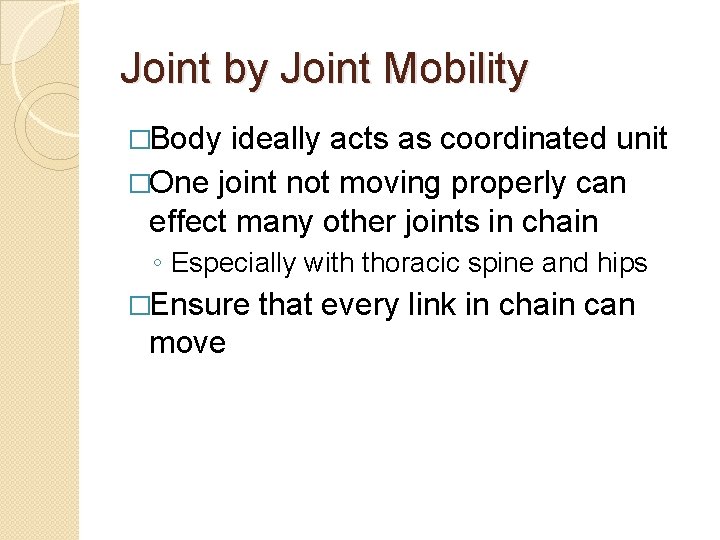 Joint by Joint Mobility �Body ideally acts as coordinated unit �One joint not moving