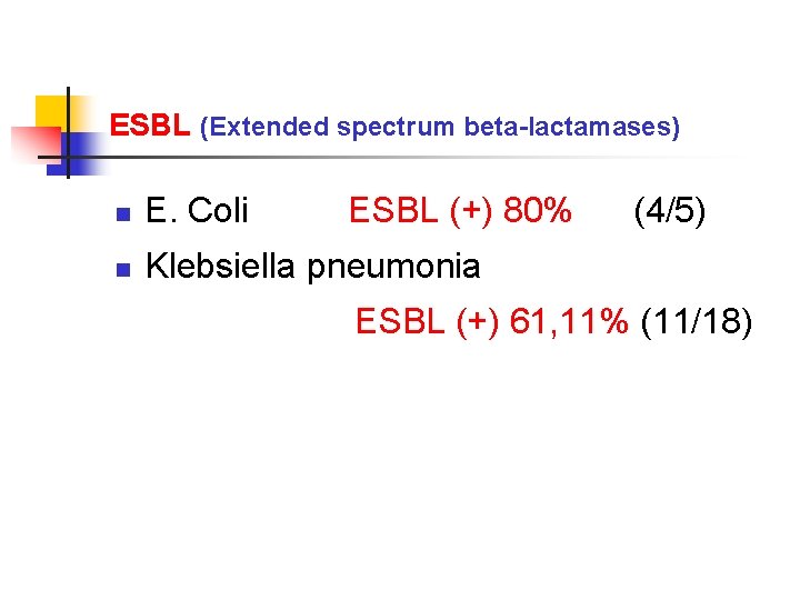 ESBL (Extended spectrum beta-lactamases) n E. Coli ESBL (+) 80% (4/5) n Klebsiella pneumonia