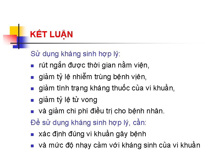 KẾT LUẬN Sử dụng kháng sinh hợp lý: n rút ngắn được thời gian