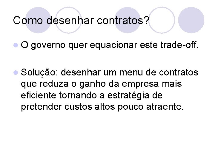 Como desenhar contratos? l O governo quer equacionar este trade-off. l Solução: desenhar um