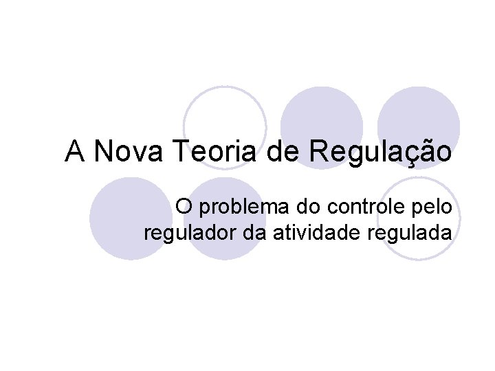 A Nova Teoria de Regulação O problema do controle pelo regulador da atividade regulada