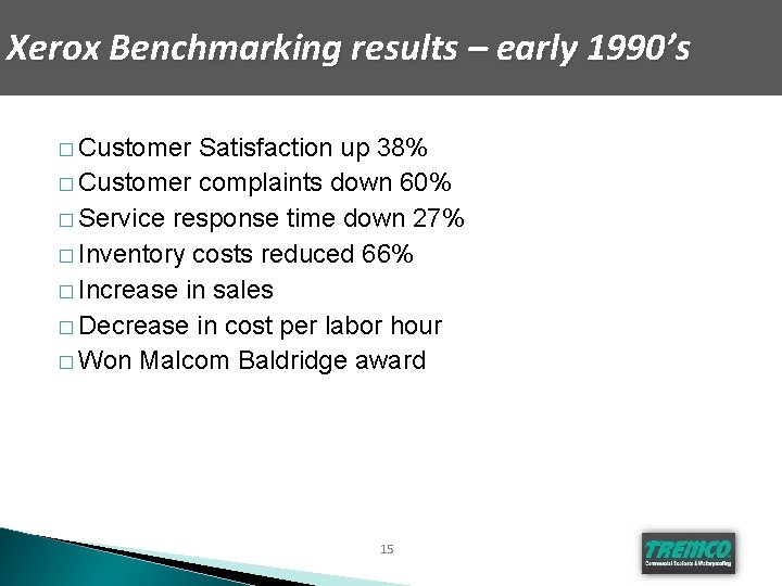 Xerox Benchmarking results – early 1990’s � Customer Satisfaction up 38% � Customer complaints