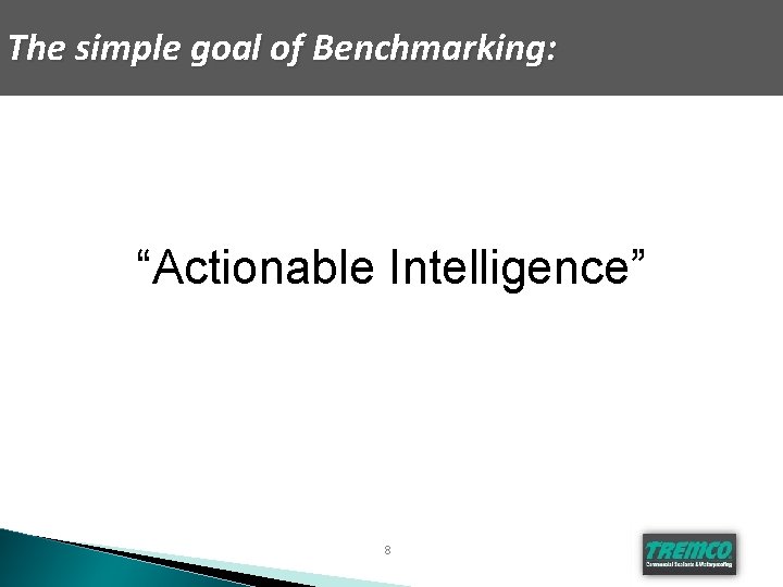 The simple goal of Benchmarking: “Actionable Intelligence” 8 