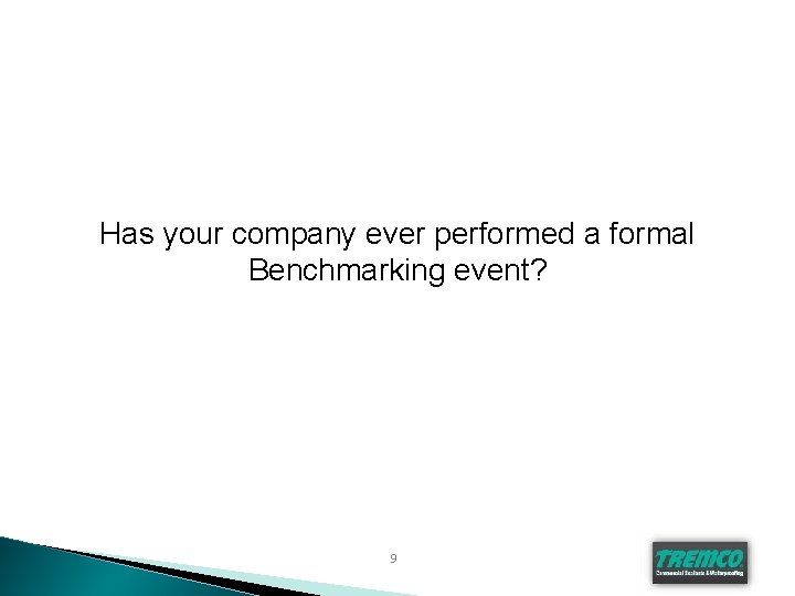 Has your company ever performed a formal Benchmarking event? 9 