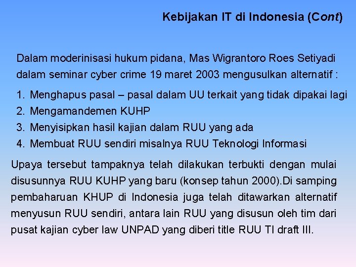 Kebijakan IT di Indonesia (Cont) Dalam moderinisasi hukum pidana, Mas Wigrantoro Roes Setiyadi dalam