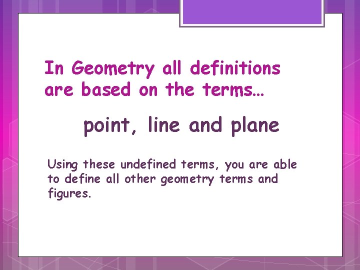 In Geometry all definitions are based on the terms… point, line and plane Using