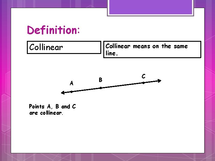 Definition: Collinear means on the same line. A ● Points A, B and C