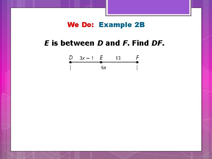 We Do: Example 2 B E is between D and F. Find DF. 