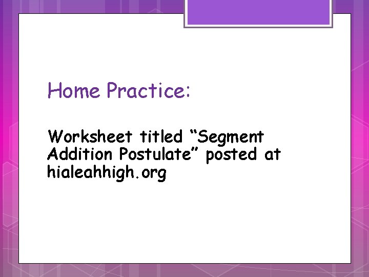 Home Practice: Worksheet titled “Segment Addition Postulate” posted at hialeahhigh. org 