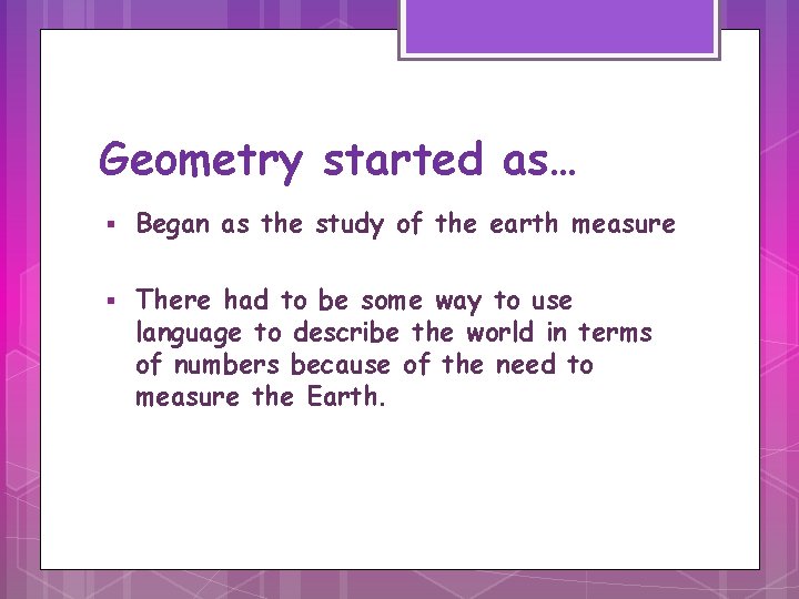 Geometry started as… § § Began as the study of the earth measure There