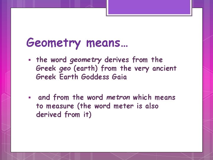 Geometry means… § § the word geometry derives from the Greek geo (earth) from