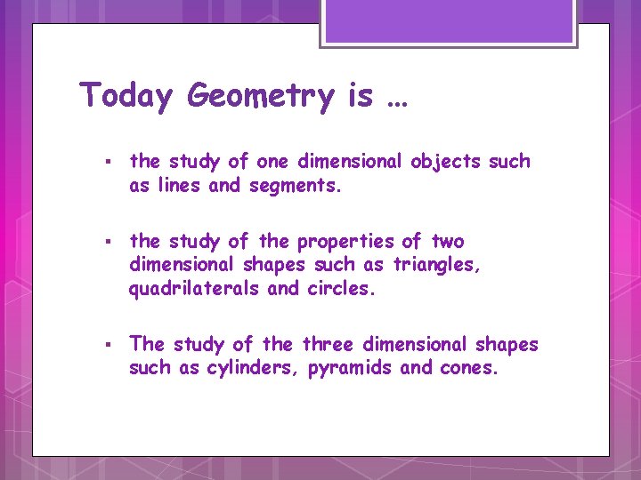 Today Geometry is … § § § the study of one dimensional objects such
