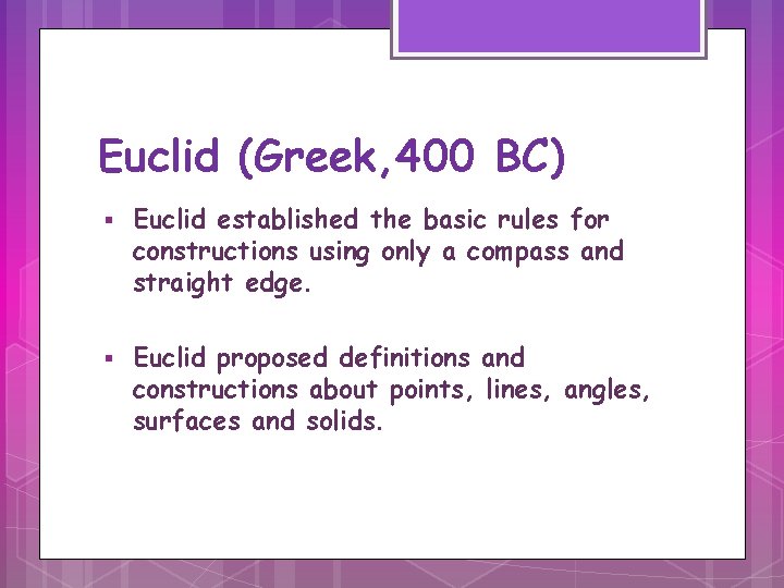 Euclid (Greek, 400 BC) § § Euclid established the basic rules for constructions using