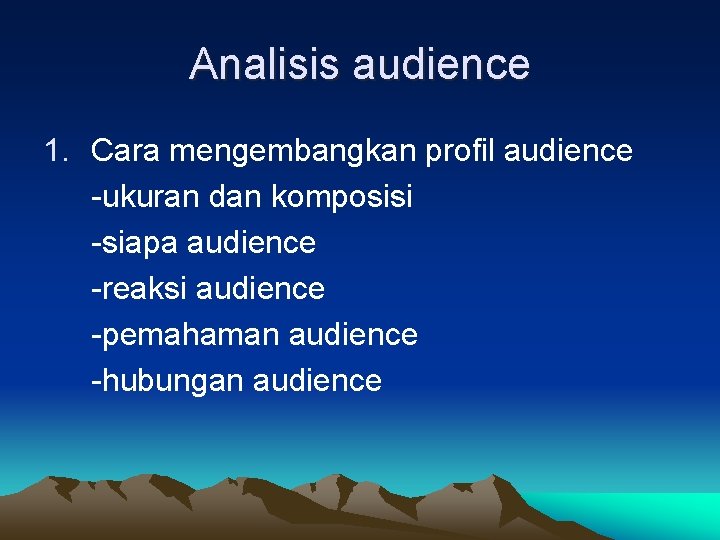 Analisis audience 1. Cara mengembangkan profil audience -ukuran dan komposisi -siapa audience -reaksi audience