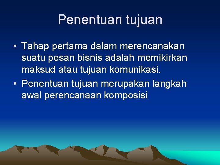 Penentuan tujuan • Tahap pertama dalam merencanakan suatu pesan bisnis adalah memikirkan maksud atau