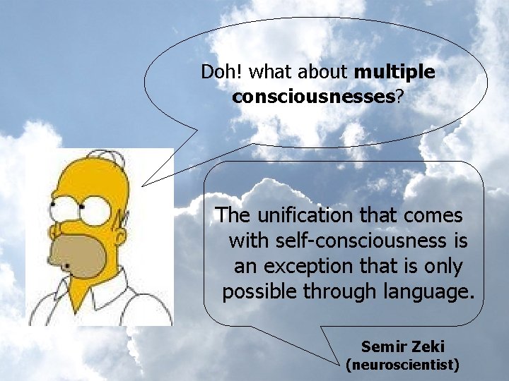 Doh! what about multiple consciousnesses? The unification that comes with self-consciousness is an exception