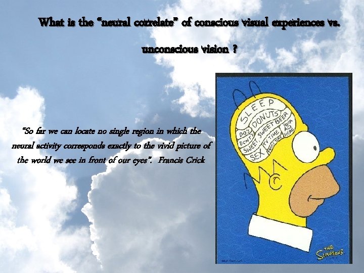 What is the “neural correlate” of conscious visual experiences vs. unconscious vision ? “So