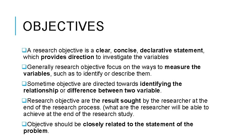 OBJECTIVES q. A research objective is a clear, concise, declarative statement, which provides direction