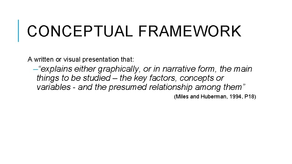 CONCEPTUAL FRAMEWORK A written or visual presentation that: –“explains either graphically, or in narrative