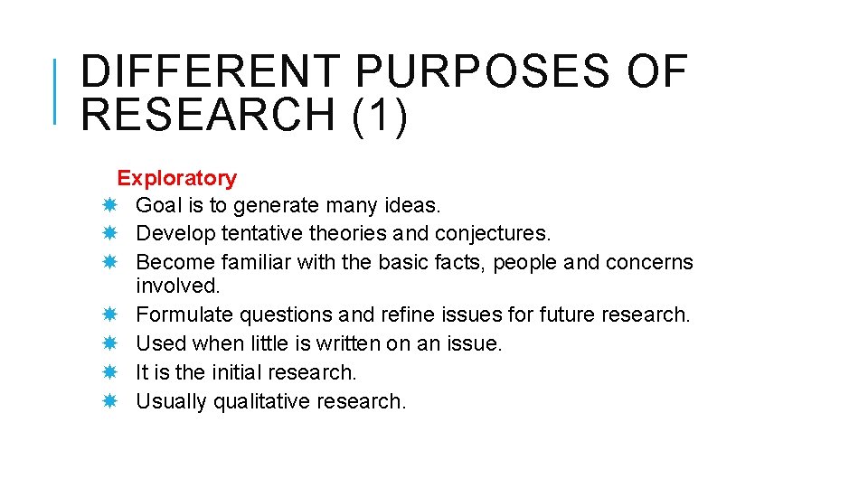 DIFFERENT PURPOSES OF RESEARCH (1) Exploratory Goal is to generate many ideas. Develop tentative