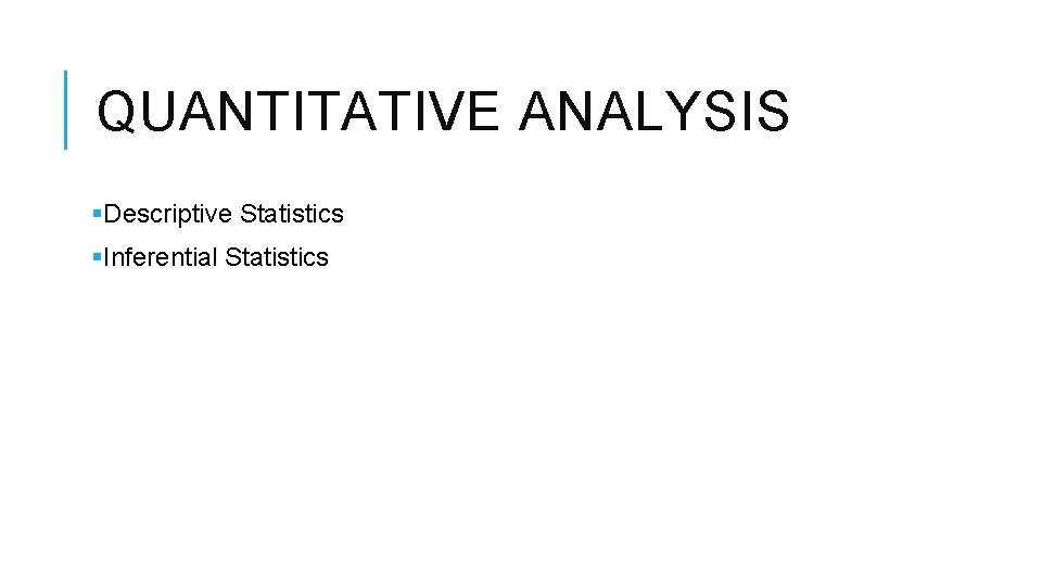 QUANTITATIVE ANALYSIS §Descriptive Statistics §Inferential Statistics 