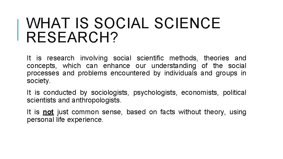 WHAT IS SOCIAL SCIENCE RESEARCH? It is research involving social scientific methods, theories and