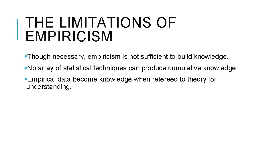 THE LIMITATIONS OF EMPIRICISM §Though necessary, empiricism is not sufficient to build knowledge. §No