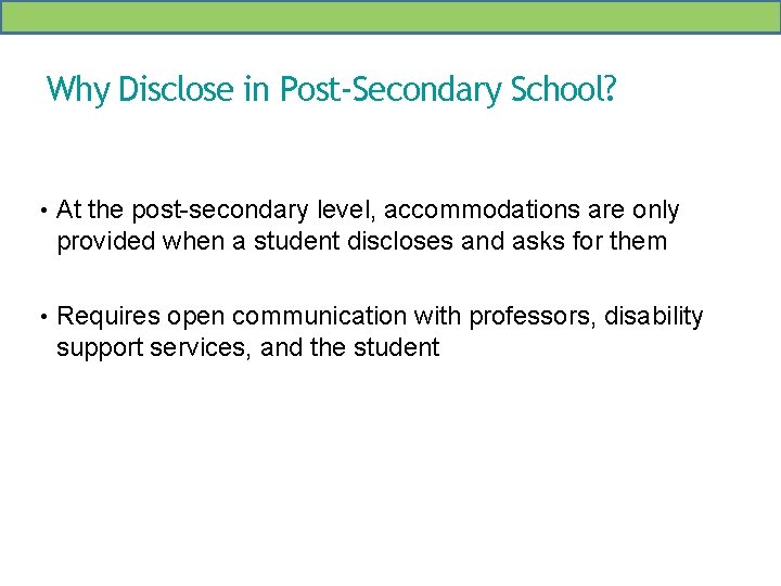 Why Disclose in Post-Secondary School? • At the post-secondary level, accommodations are only provided
