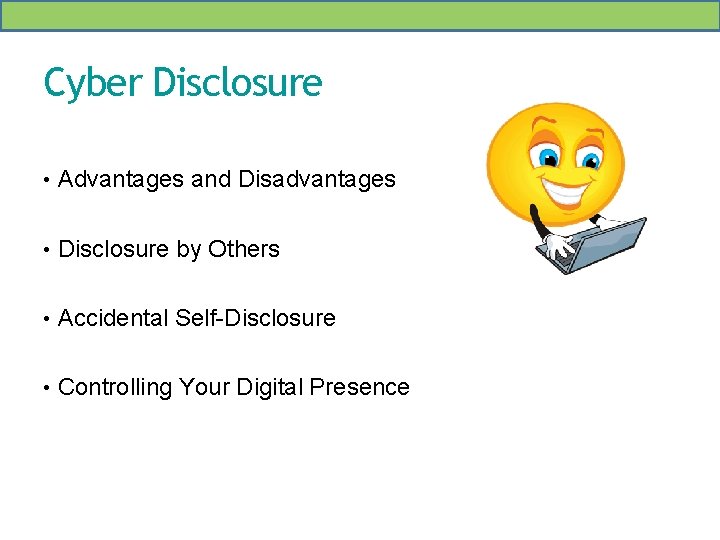 Cyber Disclosure • Advantages and Disadvantages • Disclosure by Others • Accidental Self-Disclosure •