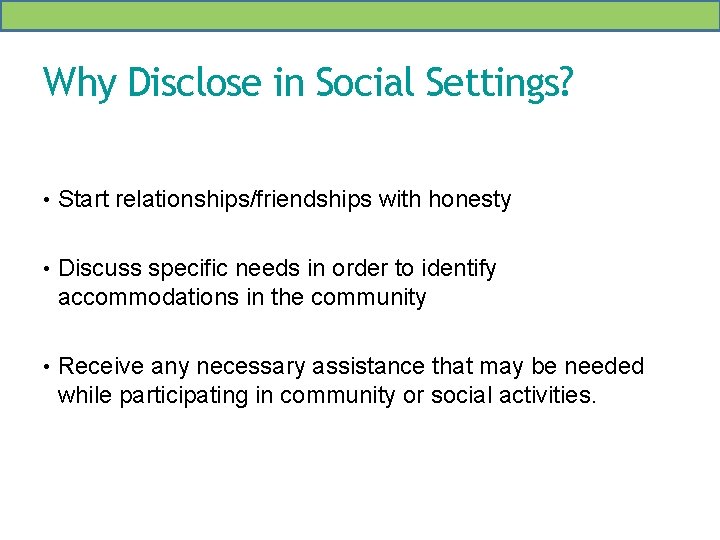 Why Disclose in Social Settings? • Start relationships/friendships with honesty • Discuss specific needs