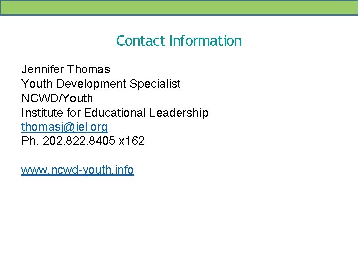 Contact Information Jennifer Thomas Youth Development Specialist NCWD/Youth Institute for Educational Leadership thomasj@iel. org